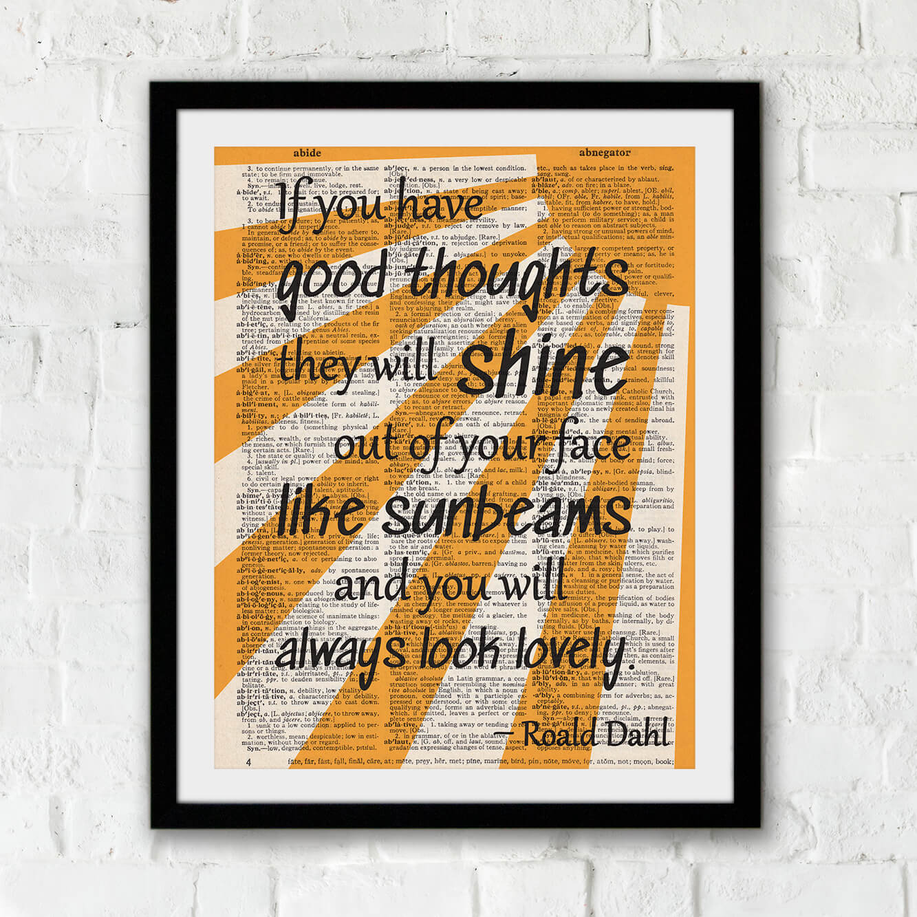 If you have good thoughts, they will shine out of your face like sunbeams and you will always look lovely. -Roald Dahl
