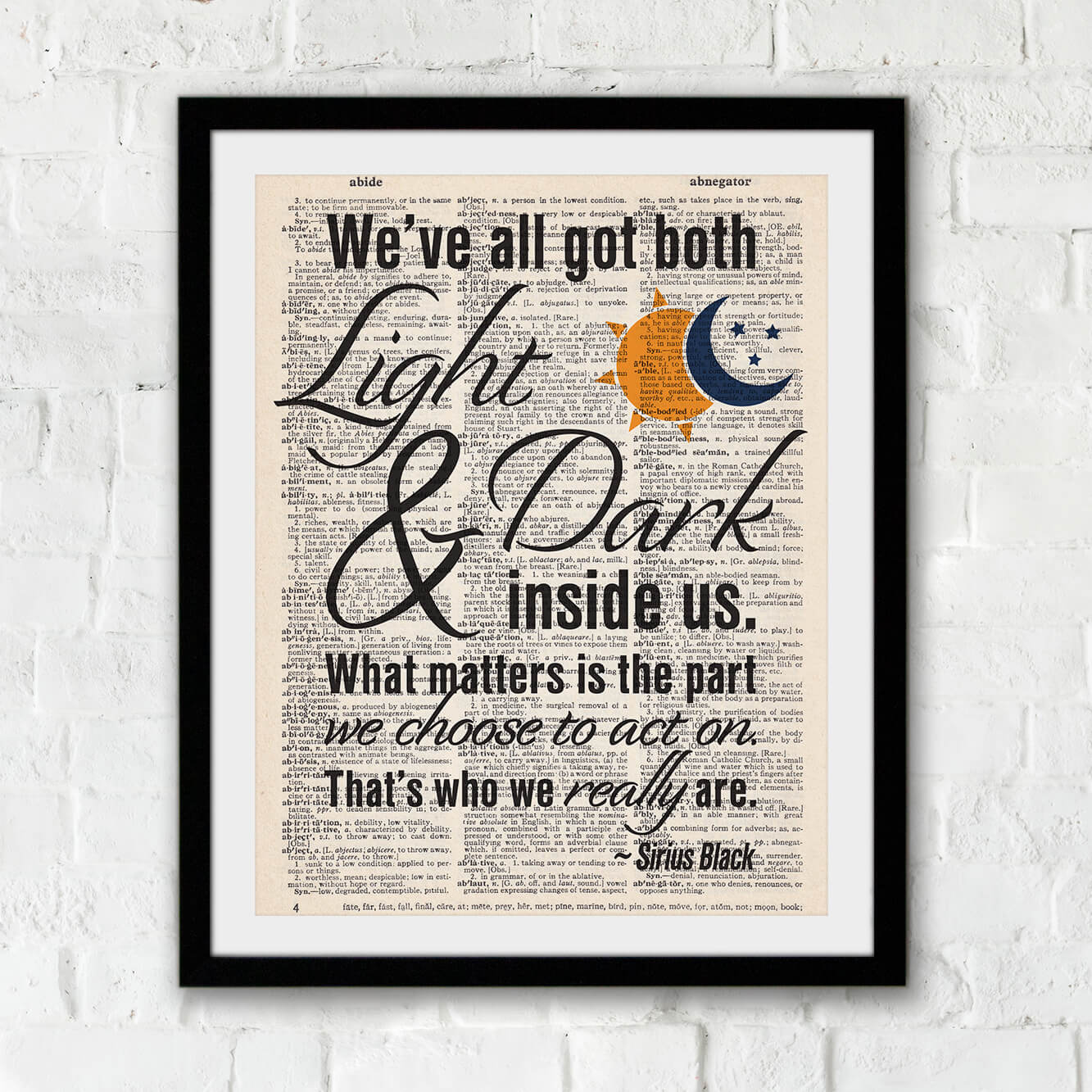 We've all got both light and dark inside us. What matters is the part we choose to act on. That's who we really are. -Sirius Black